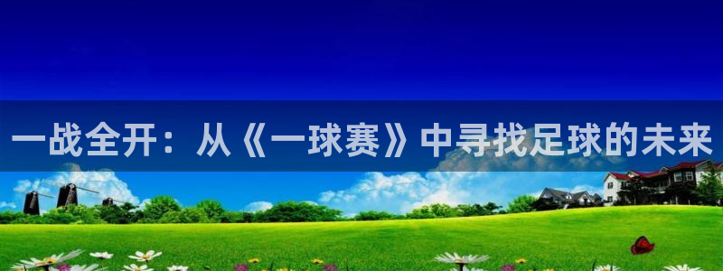 678体育现在叫什么：一战全开：从《一球赛》中寻找足球的未来